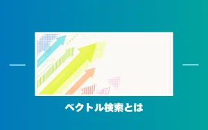 ベクトル検索とは？キーワード検索との違い・仕組み・活用例をわかりやすく解説